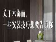 沿海家居--关于木饰面，我们还有一些安装技巧想要告诉你