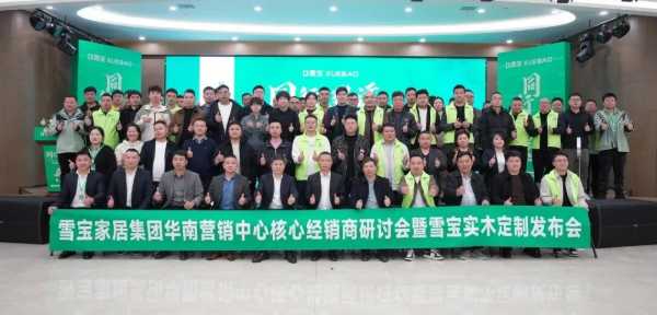 同行致远，雪宝华南营销中心核心经销商研讨会暨雪宝实木定制发布会擘画新篇