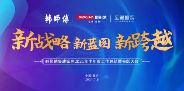 新战略 新蓝图 新跨越 | 韩师傅集成家居2021年半年度总结暨表彰大会圆满结束！